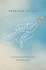 Resurrection year : turning broken dreams into new beginnings cover image