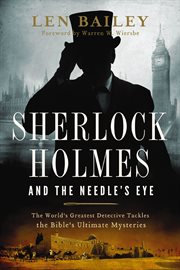 Sherlock Holmes and the needle's eye : the world's greatest detective tackles the Bible's ultimate mysteries cover image