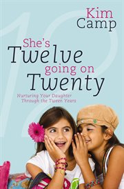 She's twelve going on twenty : nurturing your daughter through the tween years cover image