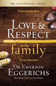 Love & respect in the family : the respect parents desire : the love children need cover image