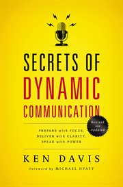 Secrets of dynamic communications : prepare with focus, deliver with clarity, speak with power cover image
