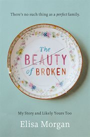 The beauty of broken : my story, and likely yours too cover image