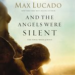 And the angels were silent: the final week of Jesus cover image