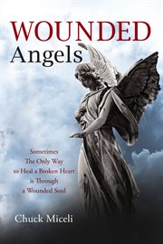 Wounded angels : sometimes the only way to heal a broken heart is through a wounded soul cover image