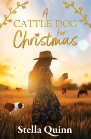 A Cattle Dog for Christmas : A Small-town Hanrahan Novella, Award Runner-up for 2023's Arra Favourite Short Romance cover image