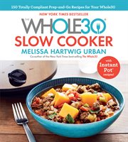 The Whole30 slow cooker : 150 totally compliant prep-and-go recipes for your Whole30 cover image