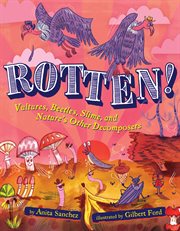 Rotten! : vultures, beetles, and slime : nature's decomposers cover image