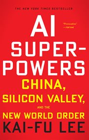 AI superpowers : China, Silicon Valley, and the new world order cover image