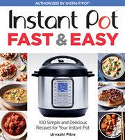 Instant Pot fast & easy : 100 simple and delicious recipes for your Instant Pot cover image