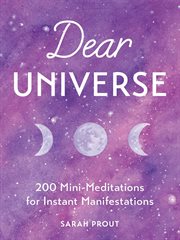 Dear universe : 200 mini-meditations for instant manifestations cover image