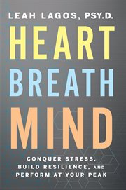 Heart breath mind : train your heart to conquer stress and achieve success cover image