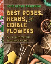 Home grown gardening guide to best roses, herbs, and edible flowers cover image