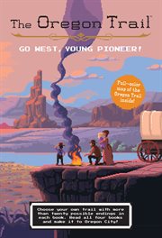 The Oregon trail : go west, young pioneer! : (digital boxed set) cover image