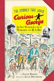 The journey that saved Curious George : the true wartime escape of Margret and H.A. Rey cover image