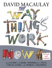 The way things work now : from levers to lasers, windmills to wi-fi, a visual guide to the world of machines cover image