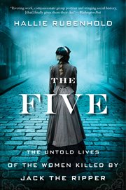 The five : the untold lives of the women killed by Jack the Ripper cover image