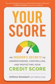 Your Score : An Insider's Secrets to Understanding, Controlling, and Protecting Your Credit Score cover image