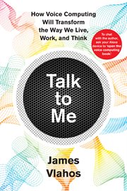 Talk to me : how voice computing will transform the way we live, work, and think cover image
