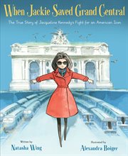 When Jackie Saved Grand Central : the True Story of Jacqueline Kennedy's Fight for an American Icon cover image