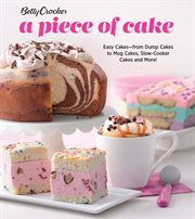 Betty Crocker a piece of cake : easy cakes from dump cakes to mug cakes, slow cooker cakes and more! cover image