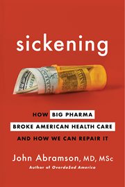 Sickening : how Big Pharma broke American health care and how we can repair it cover image