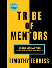 Tribe of mentors : short life advice from the best in the world cover image