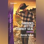 Shielded by the Cowboy SEAL cover image