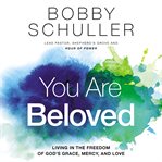 You are beloved : living in the freedom of God's grace, mercy, and love cover image