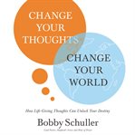 Change your thoughts, change your world. How Life-Giving Thoughts Can Unlock Your Destiny cover image