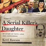 A serial killer's daughter. My Story of Faith, Love, and Overcoming cover image