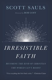 Irresistible faith. Becoming the Kind of Christian the World Can't Resist cover image