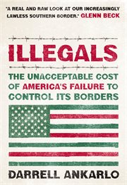 Illegals : the unacceptable cost of America's failure to control its borders cover image
