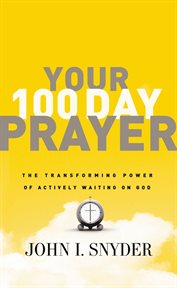 Your 100 day prayer : the transforming power of actively waiting on God cover image
