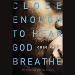 Close enough to hear God breathe cover image