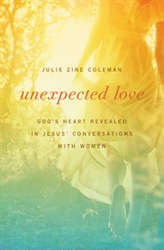 Unexpected love : God's heart revealed in Jesus' conversations with women cover image