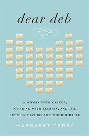 Dear Deb : a woman with cancer, a friend with secrets, and the letters that became their miracle cover image