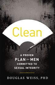 Clean : a proven plan for men committed to sexual integrity cover image