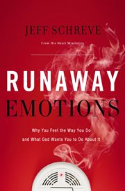 Runaway Emotions : Why You Feel The Way You Do And What God Wants You To Do About It cover image