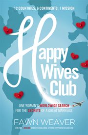 Happy wives club : one woman's worldwide search for the secrets of a great marriage cover image