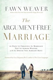 The argument-free marriage : 28 days to creating the marriage you've always wanted with the spouse you already have cover image