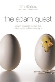 The Adam Quest : Eleven Scientists Who Held On To A Strong Faith While Wrestling With The Mystery Of Human Origins cover image