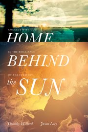 Home behind the sun : connect with God in the brilliance of the everyday cover image