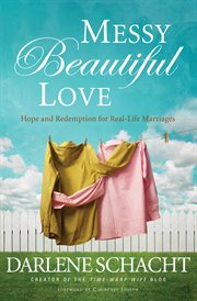 Messy beautiful love : hope and redemption for real-life marriages cover image