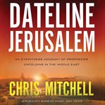 Dateline Jerusalem: an eyewitness account of prophecies unfolding in the Middle East cover image