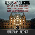 Jesus> religion: why He is so much better than trying harder, doing more, and being good enough cover image