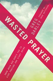 Wasted prayer : know when God wants you to stop praying and start doing cover image