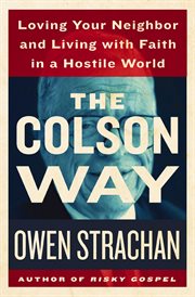 The Colson way : loving your neighbor and living with faith in a hostile world cover image