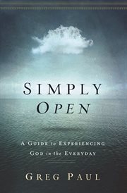 Simply open : a guide to experiencing God in the everyday cover image