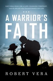 A warrior's faith : a decorated Navy SEAL, a brutal firefight, and the belief that transformed his life cover image