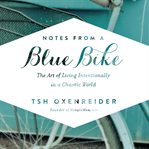 Notes from a blue bike: the art of living intentionally in a chaotic world cover image